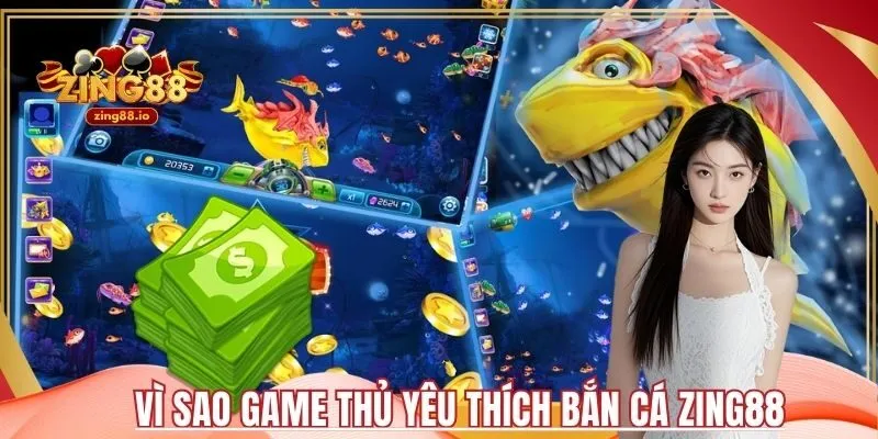 Vì sao game thủ yêu thích bắn cá Zing88